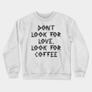 Dont Look For Love, Look For Coffee Typography Text Pattern Crewneck Sweatshirt